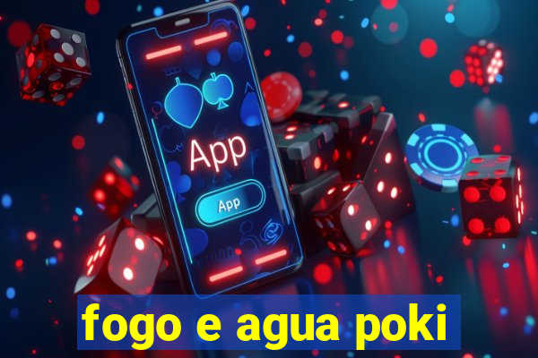 fogo e agua poki